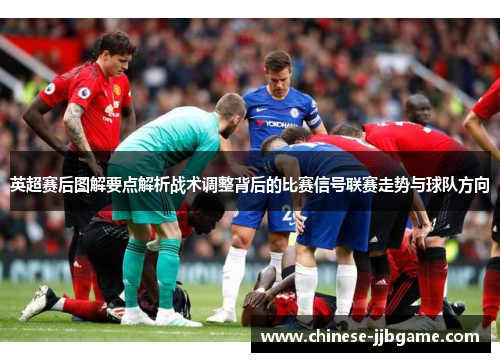 英超赛后图解要点解析战术调整背后的比赛信号联赛走势与球队方向