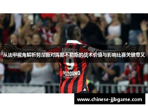 从法甲视角解析努涅斯对阵那不勒斯的战术价值与影响比赛关键意义 从法甲视角解析努涅斯对阵那不勒斯的战术价值与影响比赛关键意义