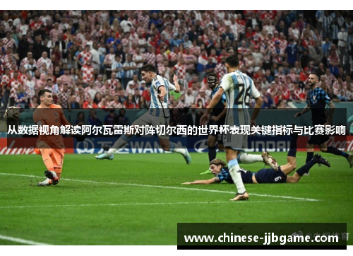 从数据视角解读阿尔瓦雷斯对阵切尔西的世界杯表现关键指标与比赛影响