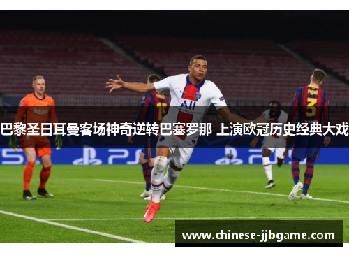 巴黎圣日耳曼客场神奇逆转巴塞罗那 上演欧冠历史经典大戏