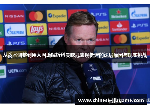 从战术调整到用人困境解析科曼欧冠表现低迷的深层原因与现实挑战