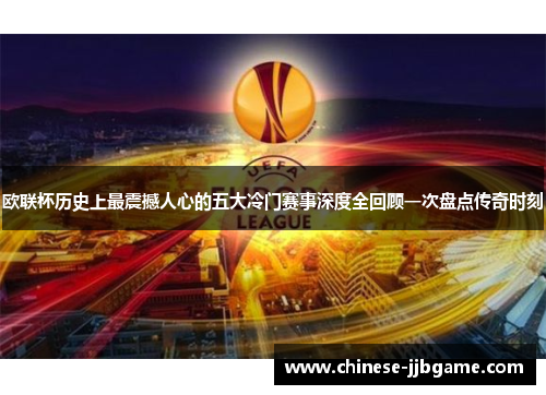 欧联杯历史上最震撼人心的五大冷门赛事深度全回顾一次盘点传奇时刻